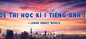 Đề Thi Giữa Kì Tiếng Anh 10 I-Learn Smart World